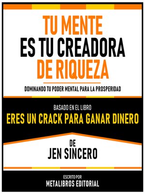 cover image of Tu Mente Es Tu Creadora De Riqueza--Basado En El Libro Eres Un Crack Para Ganar Dinero De Jen Sincero